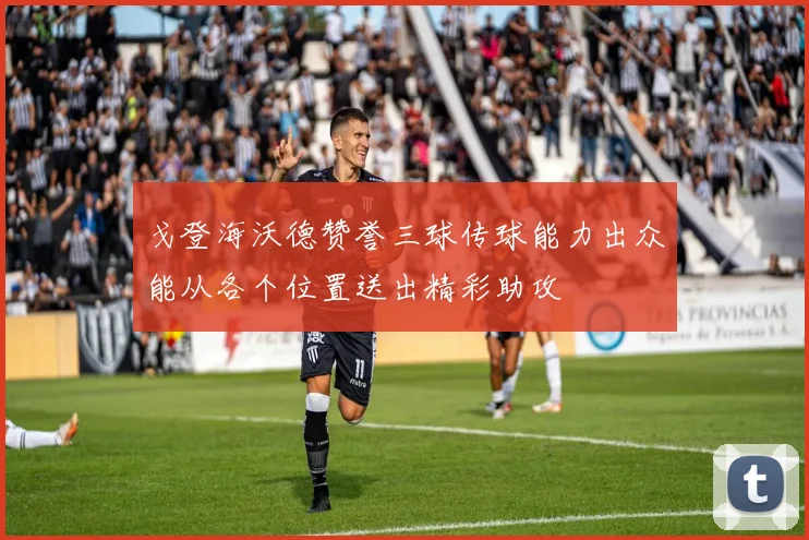 戈登海沃德赞誉三球传球能力出众能从各个位置送出精彩助攻